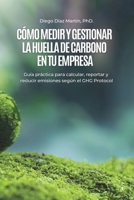 Cómo Medir y Gestionar la Huella de Carbono en tu Empresa: Guía práctica para calcular, reportar y reducir emisiones según el GHG Protocol (Cambio ... de la Huella de Carbono) (Spanish Edition) B0GTLND6G5 Book Cover