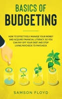 Basics of Budgeting: How to Effectively Manage Your Money and Acquire Financial Literacy, So You Can Pay Off Your Debt and Stop Living Paycheck to Paycheck B088BDZ4T3 Book Cover