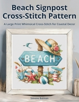Beach Signpost Cross Stitch Pattern: A Large Print Whimsical Cross-Stitch for Coastal Decor B0F9TCYF3D Book Cover