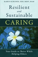 Resilient and Sustainable Caring: Your Guide To Thrive While Helping Others 1570253722 Book Cover