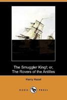The Smuggler King!; Or, the Rovers of the Antilles 1409933903 Book Cover