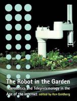 The Robot in the Garden: Telerobotics and Telepistemology in the Age of the Internet (Leonardo Books)