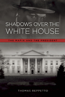 Shadows Over the White House: The Mafia and the President 1936274701 Book Cover
