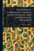 The Arawack Language of Guiana in Its Linguistic and Ethnological Relations 1023384639 Book Cover