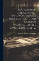 Biographich-Literarisches Handwörterbuch zur Geschichte der exacten Wissenschaften, Zweiter Band, M - Z 1021077089 Book Cover