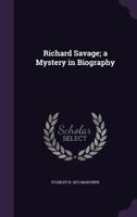 Richard Savage; a Mystery in Biography 1356148476 Book Cover