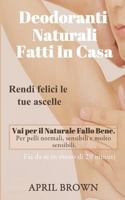 Deodoranti Naturali Fatti in Casa: Rendi Felici Le Tue Ascelle Vai Per Il Naturale Fallo Bene Per Pelli Normali, Sensibili E Molto Sensibili Fai Da Te 1731071795 Book Cover