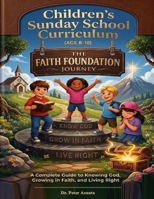 Children's Sunday School Curriculum (Ages7-11): The Faith Foundation Journey A Complete Guide to Knowing God, Growing in Faith, and Living Right 9786272528 Book Cover