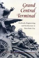 Grand Central Terminal: Railroads, Engineering, and Architecture in New York City 142141192X Book Cover
