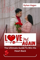Love Me Again: The Ultimate Guide To Win His Heart Back B0C1JBJJRC Book Cover