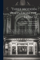 Three Modern Plays From the French: The Prince D'aurec, by Henri Lavedan: The Pardon, by Jules Lemaître, Both Translated by Barrett H. Clark, and the 1021721069 Book Cover