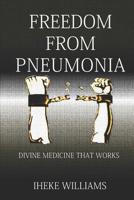 Freedom from Pneumonia: Divine Medicine that works 1095344307 Book Cover