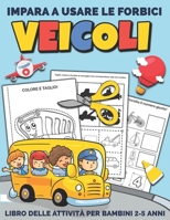 Veicoli Impara A Usare Le Forbici: Libro delle attività per bambini 2-5 anni per imparare a tagliare, incollare e colorare B099ZPJM5V Book Cover