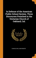 In Defense of the American Public School System. Three Discourses Preached in the Unitarian Church of Oakland, Cal. 1019218517 Book Cover
