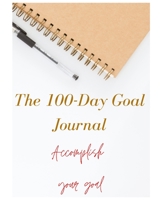 The 100-Day Goal Journal: Acomplish Your Goal B089M41SK7 Book Cover