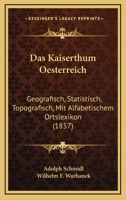 Das Kaiserthum Oesterreich: Geografisch, Statistisch, Topografisch, Mit Alfabetischem Ortslexikon (1857) 1247422933 Book Cover