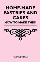 Home-Made Pastries and Cakes - How to Make Them 1446526313 Book Cover