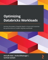 Optimizing Databricks Workloads: Harness the power of Apache Spark in Azure and maximize the performance of modern big data workloads 1801819076 Book Cover