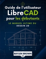 Guide de l'utilisateur de LibreCAD pour les débutants: Le manuel ultime du dessin 2D (French Edition) B0H42F563R Book Cover