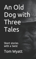 An Old Dog with Three Tales: Short stories with a twist B091FXFMR5 Book Cover