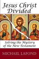 Jesus Christ Divided: Solving the Mystery of the New Testament 1497504325 Book Cover