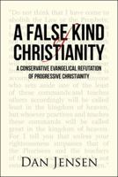 A False Kind of Christianity: A Conservative Evangelical Refutation of Progressive Christianity 1512785156 Book Cover