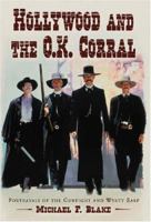 Hollywood And the O.K. Corral: Portrayals of the Gunfight And Wyatt Earp 0786426322 Book Cover