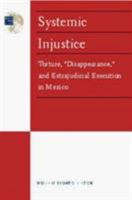 Systemic Injustice: Torture, Disappearance, and Extrajudicial Execution in Mexico. 1564321983 Book Cover