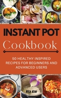 Instant Pot Cookbook: 50 Healthy Inspired Recipes for Beginners and Advanced Users 1802933751 Book Cover