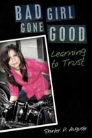 Bad Girl Gone Good: Learning to Trust 1462705707 Book Cover