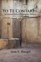 Yo Te Contaré...: Sermones Sobre Personajes Bíblicos. (Spanish Edition) 1796022780 Book Cover