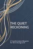 THE QUIET RECKONING: A Transformation Blueprint for HR in the Age of AI B0GVYPJYSZ Book Cover