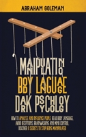 Manipulation, Body Language, Dark Psychology: How to Analyze and Influence People, Read Body Language, Avoid Deceptions, Brainwashing and Mind Control. Discover 9 Secrets to Stop Being Manipulated 1801258945 Book Cover