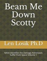 Beam Me Down Scotty: NASA's Identifies the Damage Astronauts Suffer from Space Volume 1 109294849X Book Cover