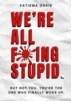 We All Fing Stupid, But Not You, You're Smart 1049251083 Book Cover