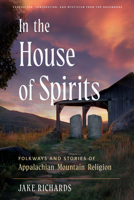 In the House of Spirits: Folkways and Stories of Appalachian Mountain Religion 1578639131 Book Cover