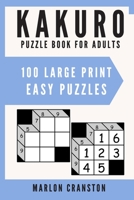 Kakuro Puzzle Book For Adults: 100 Large Print Easy Puzzles for Kakuro Lovers and Enthusiasts 1700164406 Book Cover