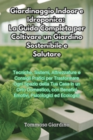 Giardinaggio Indoor e Idroponica: La Guida Completa per Coltivare un Giardino Sostenibile e Salutare (Italian Edition) B0F89L7RGX Book Cover