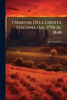 I Martiri Dela LibertÃ Italiana Dal 1794 Al 1848 (Italian Edition) 1023908964 Book Cover