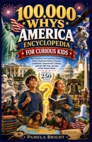 100,000 WHYS America Encyclopedia for Curious Kids: Big Questions and Amazing Answers About American History, Heroes, Landmarks, Government, Culture, and the 250-Year Journey of the United States B0H4RPNH26 Book Cover