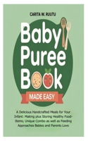 Baby Puree Book Made Easy: A Delicious Handcrafted Meals for Your Infant: Making plus Storing Healthy Food-Items; Unique Combo as well as Feeding Approaches Babies and Parents Love B0FKZWXSJZ Book Cover