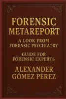 FORENSIC METAREPORT: A look from forensic psychiatry. Guide for Forensic Experts (Una mirada desde la Psiquiatria Forense) B0GF1119TV Book Cover