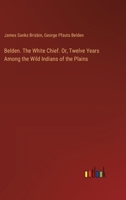 Belden. The White Chief. Or, Twelve Years Among the Wild Indians of the Plains 3385378249 Book Cover