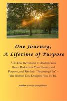 One Journey, A Lifetime of Purpose: A 30-Day Devotional to Awaken Your Heart, Rediscover Your Identity and Purpose, and Rise Into “Becoming Her”–The Woman God Designed You To Be. B0FFHGSL8T Book Cover