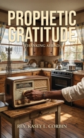 Prophetic Gratitude: Thanking Ahead B0HD5XVV69 Book Cover
