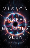 Vision: Unseen Becomes Seen 1834301327 Book Cover