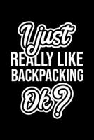 I Just Really Like Backpacking Ok?: Christmas Gift for Backpacking lover Funny Backpacking Journal Nice 2019 Christmas Present for Backpacking 6x9inch 120 pages 1702492281 Book Cover