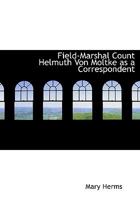 Field-Marshal Count Helmuth von Moltke as a correspondent B0BQ5P293R Book Cover