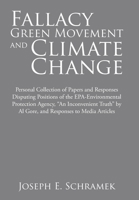 Fallacy of the Green Movement and Climate Change: Personal Collection of Papers and Responses Disputing Positions of the Epa-Environmental Protection Agency, An Inconvenient Truth by Al Gore, and Resp 1503567397 Book Cover