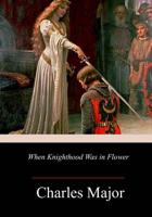 When Knighthood Was in Flower 1986728609 Book Cover